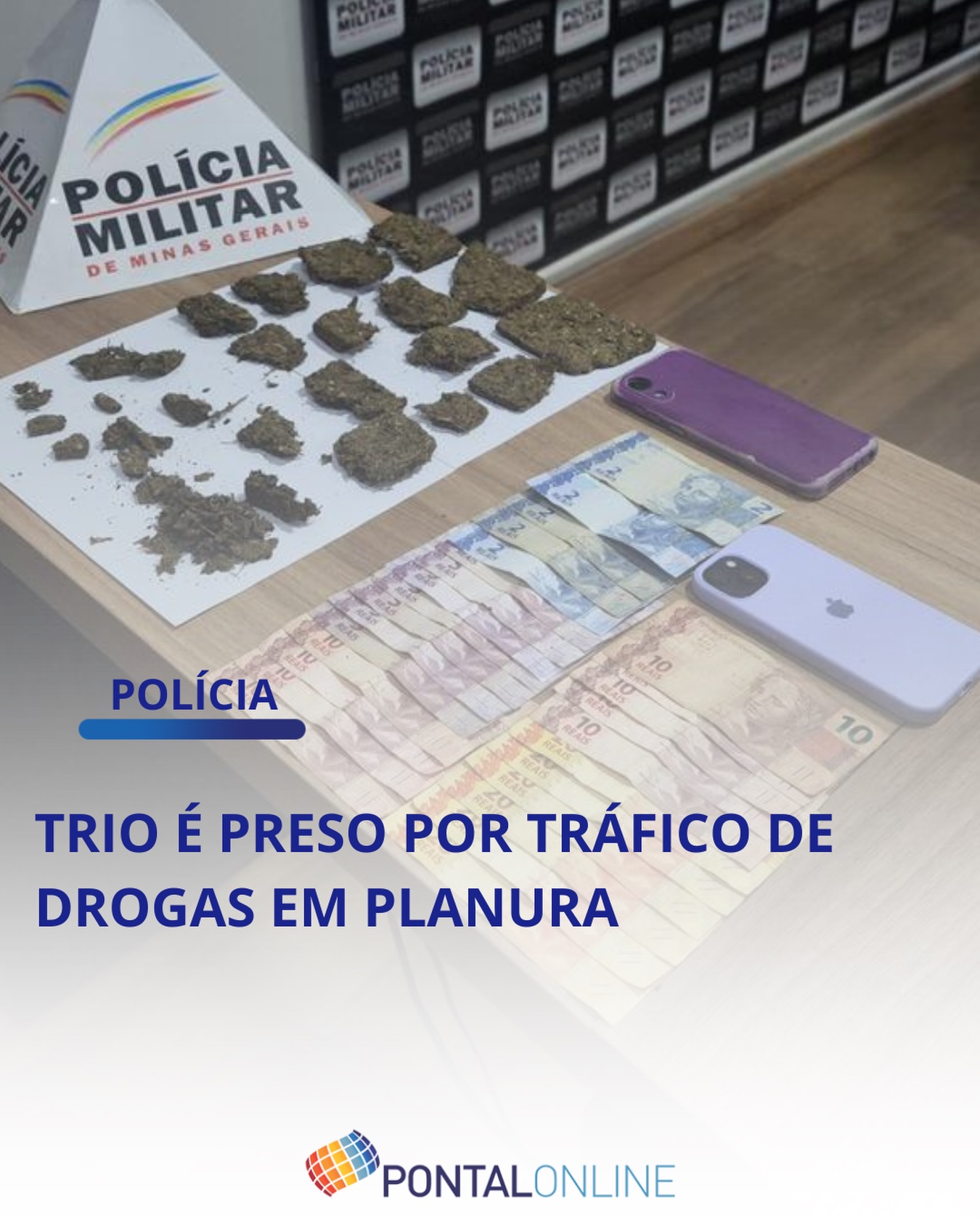 POLÍCIA MILITAR DE MINAS GERAIS PRENDE TRÊS POR TRÁFICO DE DROGAS EM PLANURA; MACONHA, CELULARES E DINHEIRO SÃO APREENDIDOS